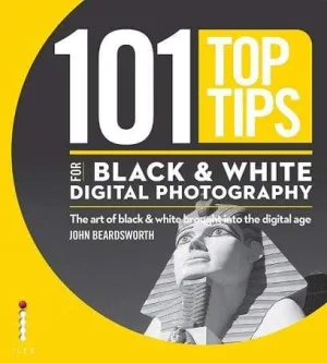 101 Top Tips For Black And White Digital Photography